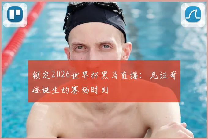 锁定2026世界杯黑马直播：见证奇迹诞生的赛场时刻