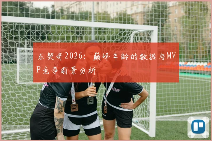 东契奇2026：巅峰年龄的数据与MVP竞争前景分析