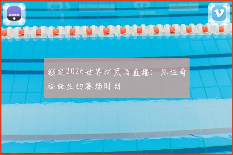 锁定2026世界杯黑马直播：见证奇迹诞生的赛场时刻