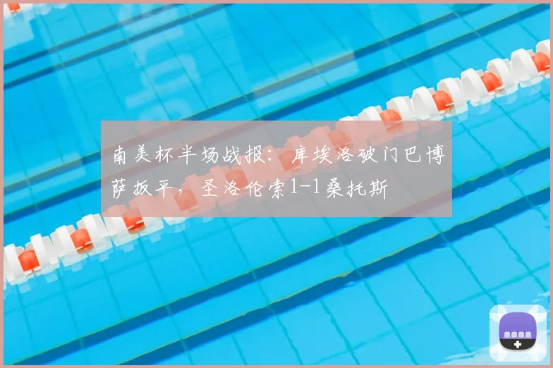 南美杯半场战报：库埃洛破门巴博萨扳平，圣洛伦索1-1桑托斯