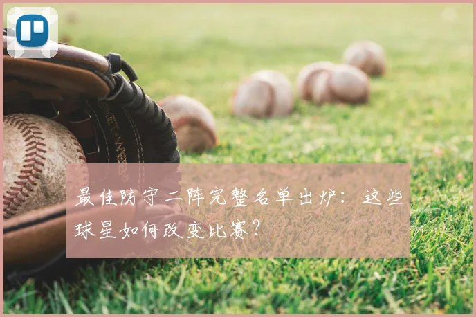 最佳防守二阵完整名单出炉：这些球星如何改变比赛？